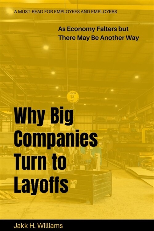 Why Big Companies Turn to Layoffs: As Economy Falters but There May Be Another Way (Paperback)