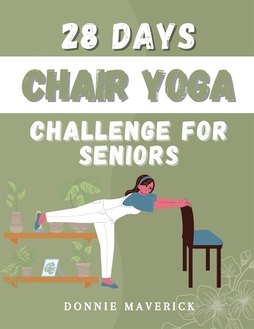 28 Days Chair Yoga Challenge For Seniors: 28 Days Guide for you to Improve your Flexibility, Mobility, Balance, Relief Stress and Lose Weight. (Paperback)