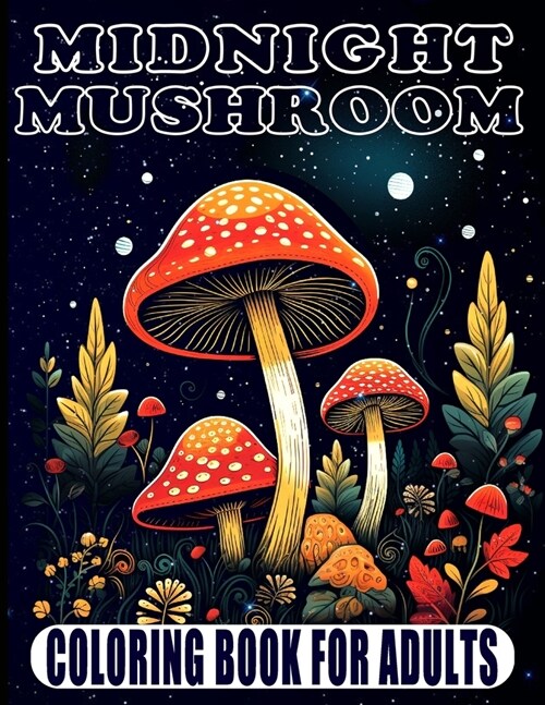 Midnight Mushroom Coloring Book For Adults: 50 Mushroom Designs for Adults to Relax and Relieve Anxiety, Unique Mushroom Coloring Book for Everyone (Paperback)