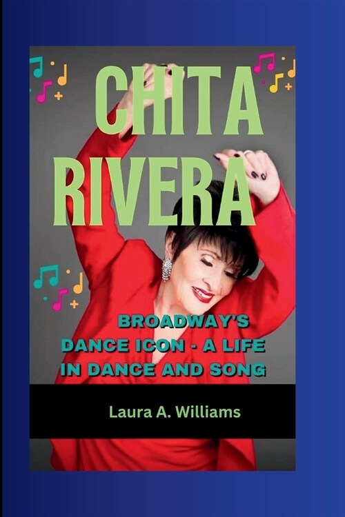 Chita Rivera: Broadways Dance Icon - A life in dance and song (Paperback)
