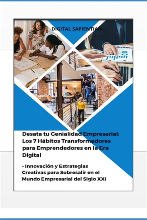 Desata tu Genialidad Empresarial: Los 7 H?itos Transformadores para Emprendedores en la Era Digital: Innovaci? y Estrategias Creativas para Sobresal (Paperback)