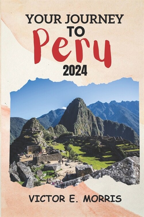 Your Journey to Peru: Peru Unbound: Exploring the Heart of Age-Old Mysteries and Lively Traditions Beyond Machu Picchu (Paperback)