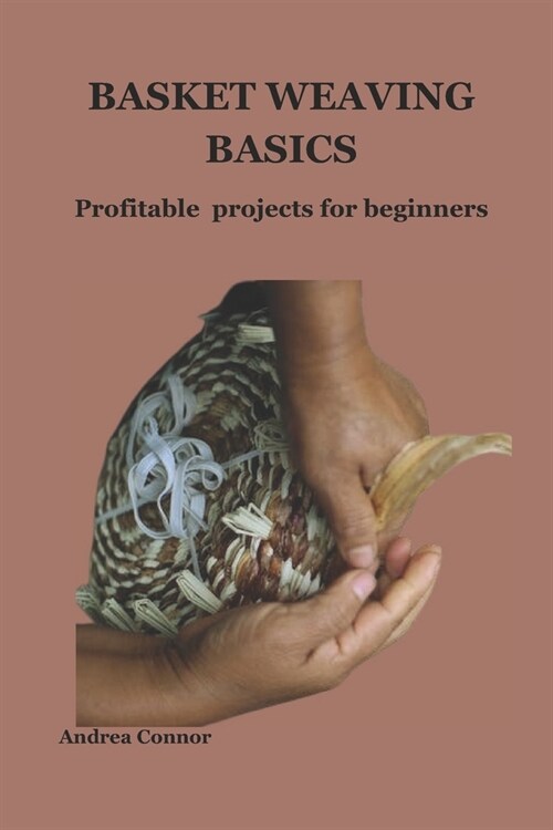 Basket Weaving Basics: Profitable projects for beginners (Paperback)