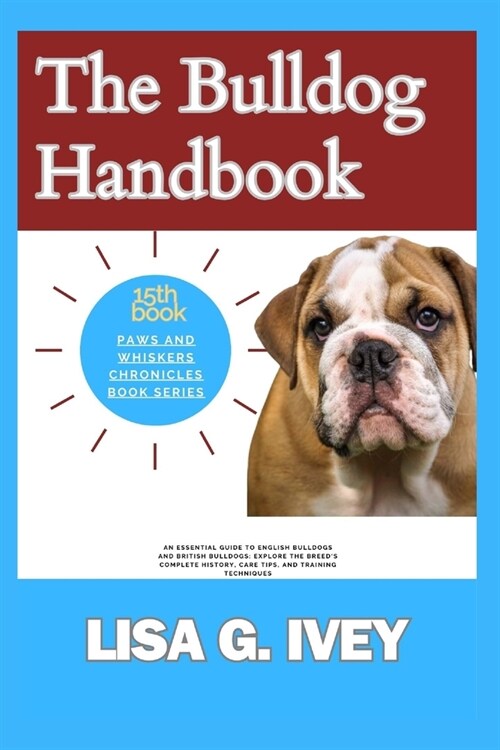 The Bulldog Handbook: An Essential Guide to English Bulldogs and British Bulldogs: Explore the Breeds Complete History, Care Tips, and Trai (Paperback)