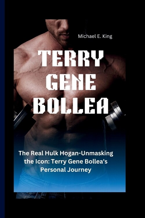 Terry Gene Bollea: The Real Hulk Hogan-Unmasking the Icon: Terry Gene Bolleas Personal Journey (Paperback)