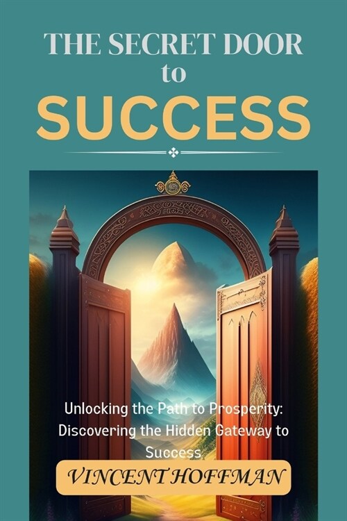 The Secret Door to Success: Unlocking the Path to Prosperity: Discovering the Hidden Gateway to Success (Paperback)