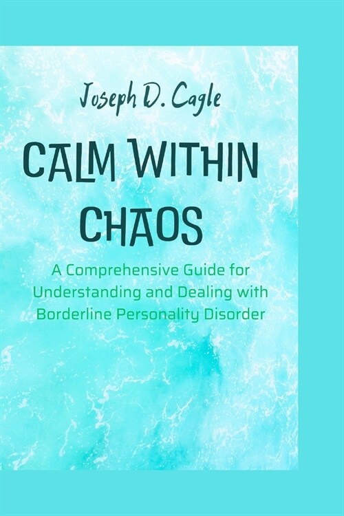 Calm within chaos: A Comprehensive Guide for Understanding and Dealing with Borderline Personality Disorder (Paperback)