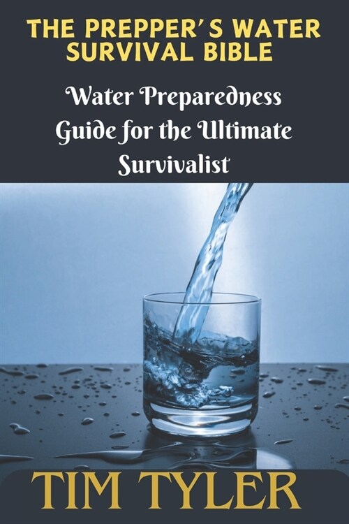 The Preppers Water Survival Bible: Water Preparedness Guide for the Ultimate Survivalist (Paperback)