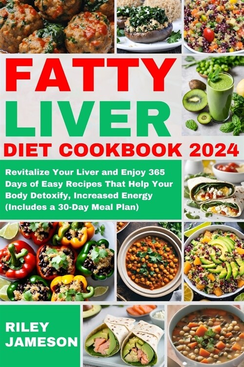 Fatty Liver Diet Cookbook 2024: Revitalize Your Liver and Enjoy 365 Days of Easy Recipes That Help Your Body Detoxify, Increased Energy (Includes a 30 (Paperback)