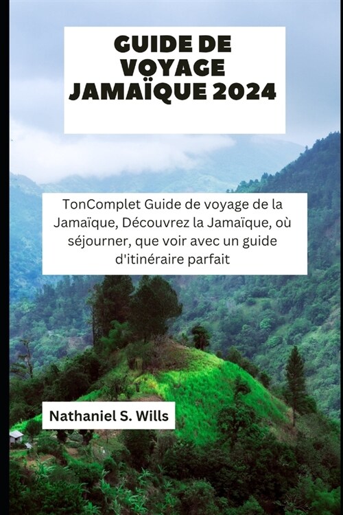 Guide de voyage Jama?ue 2024: TonComplet Guide de voyage de la Jama?ue, D?ouvrez la Jama?ue, o?s?ourner, que voir avec un guide ditin?aire pa (Paperback)