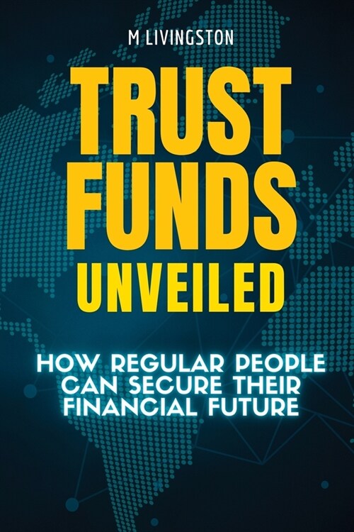 Trust Funds Unveiled: How Regular People Can Secure Their Financial Future (Paperback)
