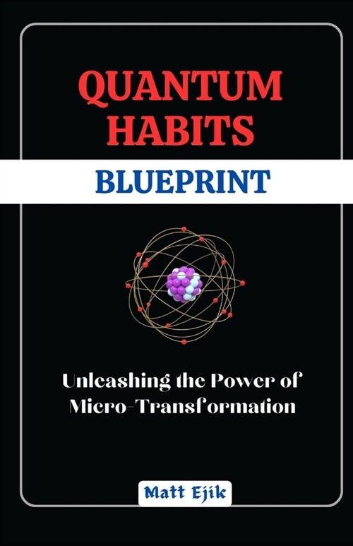 Quantum Habits Blueprint: Unleashing the Power of Micro-Transformations (Paperback)