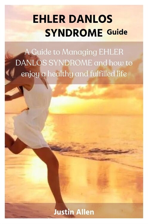 Ehler Danlos Syndrome Guide: A Guide to Managing EHLER DANLOS SYNDROME and how to enjoy a healthy and fulfilled life (Paperback)