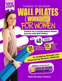 5 minute to 10 minute Wall Pilates Workouts for Women: Embark on a transformative fitness journey with 40 dynamic exercises and a 31-days challenge, s (Paperback)