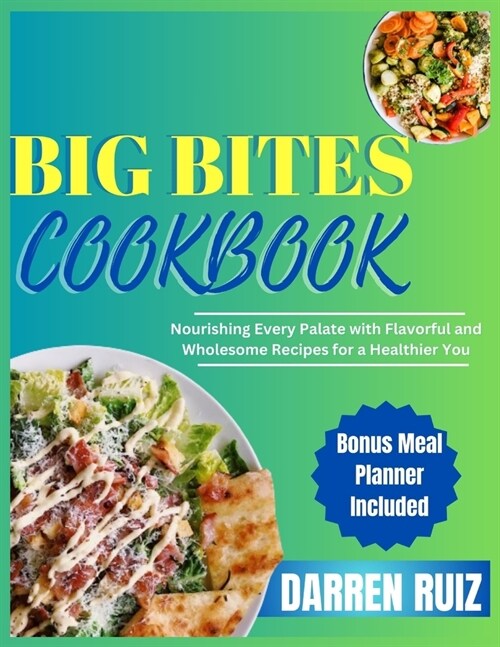 Big Bites Cookbook: Nourishing Every Palate with Flavorful and Wholesome Recipes for a Healthier You (Paperback)