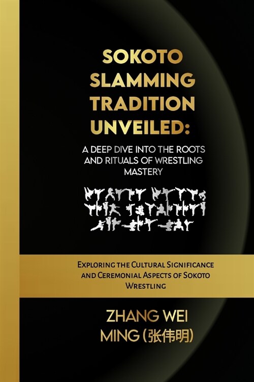Sokoto Slamming Tradition Unveiled: A Deep Dive into the Roots and Rituals of Wrestling Mastery: Exploring the Cultural Significance and Ceremonial As (Paperback)