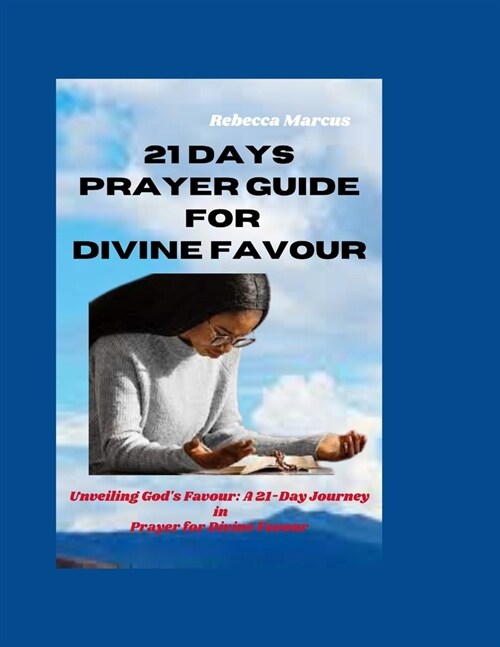 21 Days Prayer Guide for Divine Favour: Unveiling Gods Favour: A 21-Day Journey in Prayer for Divine Favour (Paperback)