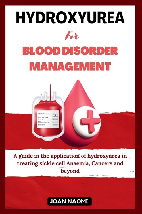 Hydroxyurea for blood disorder management: A guide in the application of hydroxyurea in treating sickle cell Anaemia, Cancers and beyond (Paperback)