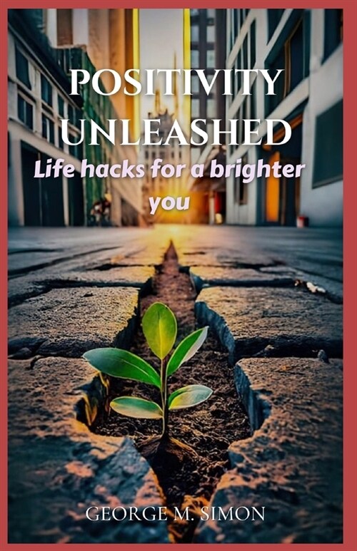 Positivity unleashed: Life hacks for a brighter you, unleashing the positivity for success, unleashing your inner light, a guide to joyful l (Paperback)