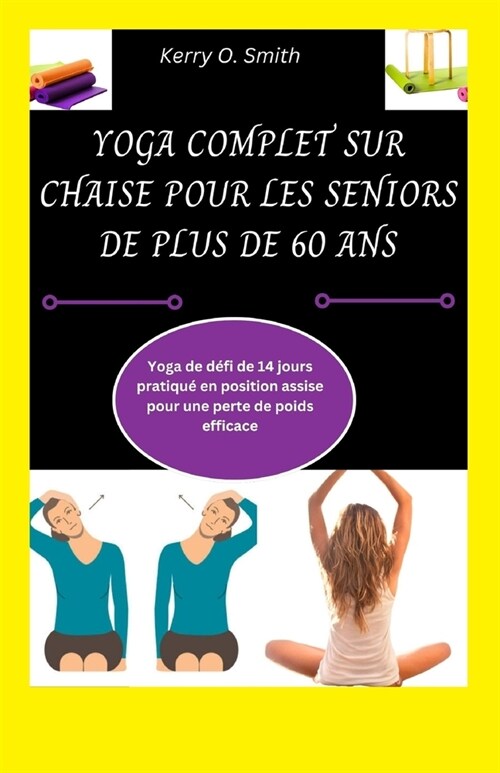 Yoga Complet Sur Chaise Pour Les Seniors de Plus de 60 ANS: Yoga de d?i de 14 jours pratiqu?en position assise pour une perte de poids efficace (Paperback)