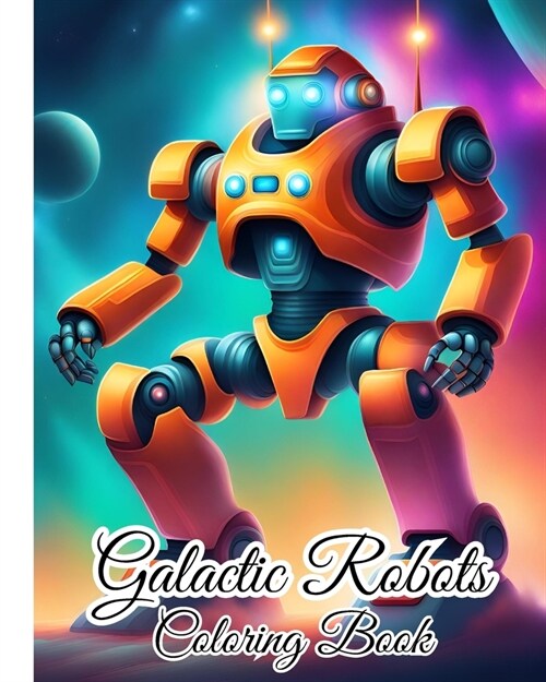 Galactic Robots Coloring Book: A Fantastic World Full Of Robots, A Robot Coloring Book for Adults, Kids, Teens (Paperback)