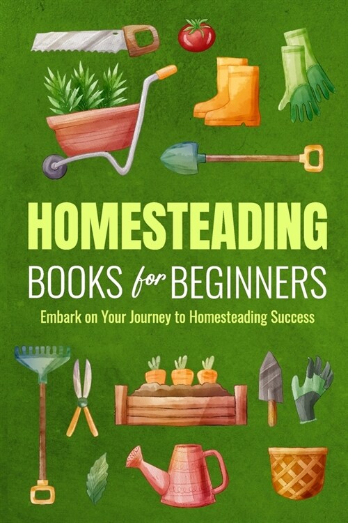 Homesteading Books for Beginners: Embark on Your Journey to Homesteading Success: Homesteading Guide (Paperback)