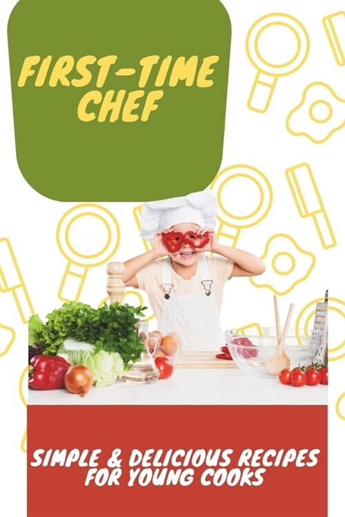 First-Time Chef: Simple & Delicious Recipes for Young Cooks (Paperback)