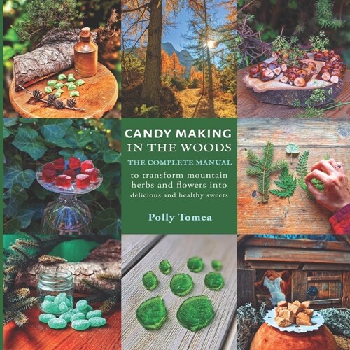 Candy Making In The Woods: the complete manual to transform mountain herbs and flowers into delicious and healthy sweets (Paperback)