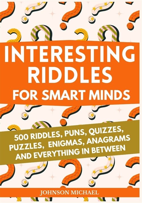 Interesting Riddles for Smart Minds: 500 Riddles, Puns, Quizzes, Puzzles, Enigmas, Anagrams and Everything in Between (Paperback)