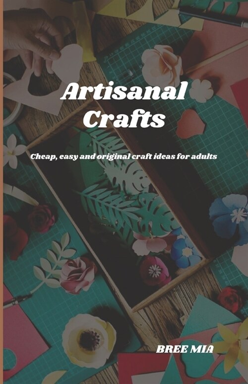 Artisanal Crafts: Cheap, easy and original craft ideas for adults (Paperback)