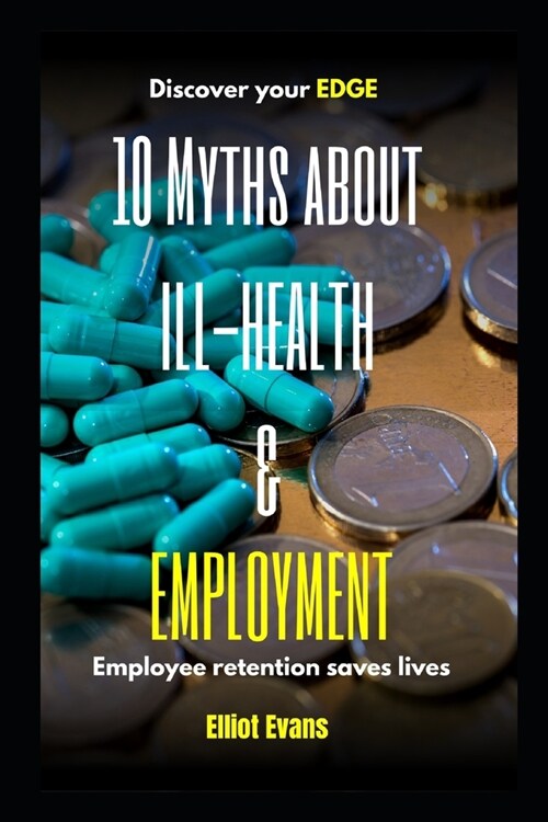 10 Myths about Ill-health and Employment: Employee retention saves lives (Paperback)