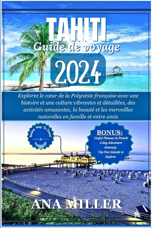 Tahiti Guide de voyage 2024: Explorez le coeur de la Polyn?ie fran?ise: vibrant, historique et culturel, activit? amusantes, beaut?et merveille (Paperback)