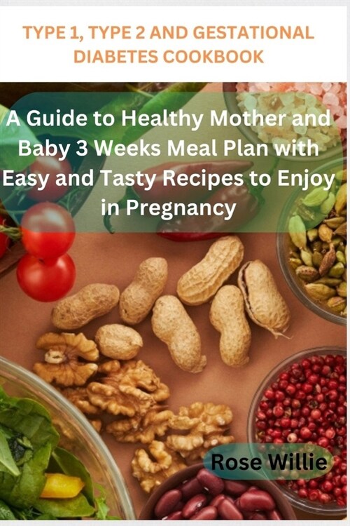 Type 1, Type 2 and Gestational Diabetes Cookbook: A Guide to Healthy Mother and Baby 3 Weeks Meal Plan with Easy and Tasty Recipes to Enjoy in Pregnan (Paperback)