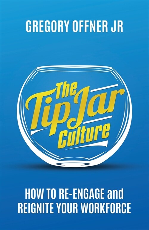 The Tip Jar Culture: How to Re-Engage and Reignite Your Workforce (Paperback)