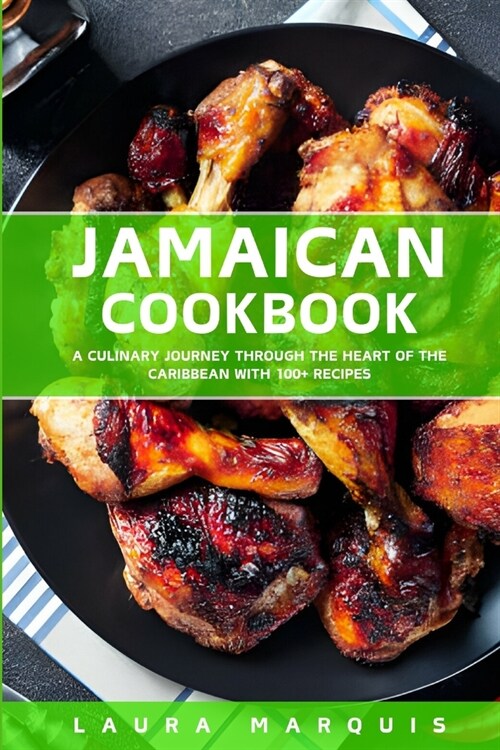 Jamaican Cookbook: A Culinary Journey Through the Heart of the Caribbean with 100+ Recipes (Paperback)