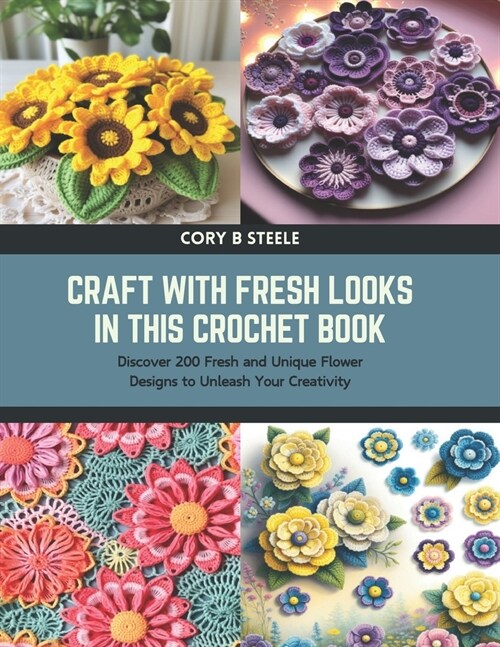 Craft with Fresh Looks in this Crochet Book: Discover 200 Fresh and Unique Flower Designs to Unleash Your Creativity (Paperback)