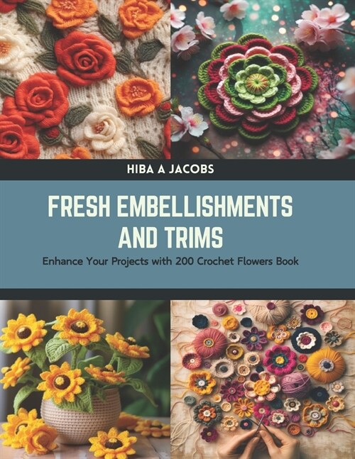 Fresh Embellishments and Trims: Enhance Your Projects with 200 Crochet Flowers Book (Paperback)