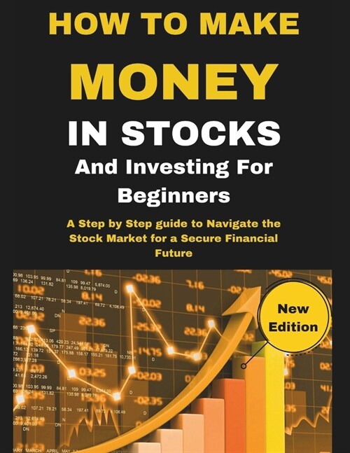 How To Make Money In Stocks And Investing For Beginners: A Step by Step guide to Navigate the Stock Market for a Secure Financial Future (Paperback)