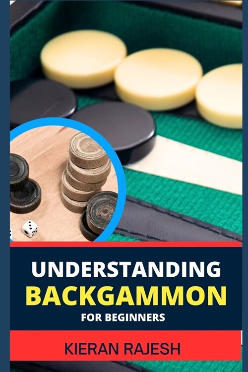 Understanding Backgammon for Beginners: Expert Guide To Mastering The Board, Strategies, And Tactics For Endless Fun And Skillful Play (Paperback)