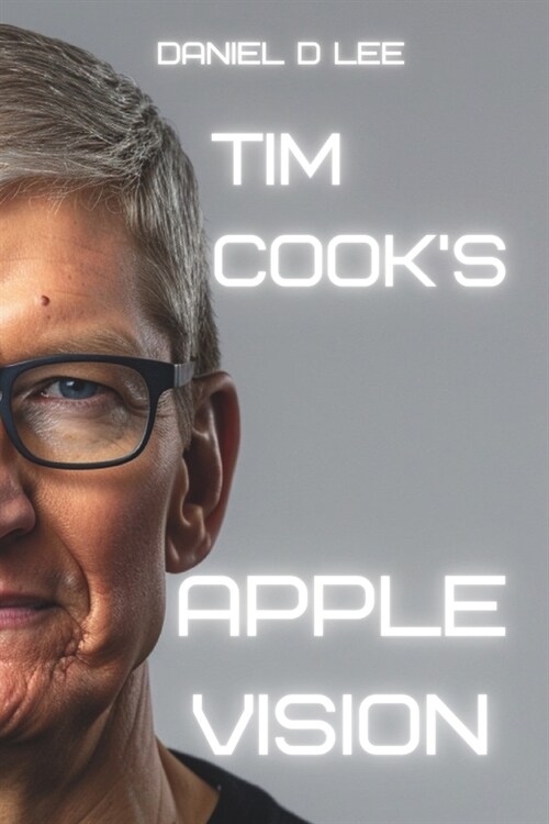 Tim Cooks Apple Vision (Paperback)