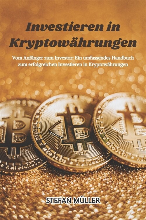 Investieren in Kryptow?rungen: Vom Anf?ger zum Investor: Ein umfassendes Handbuch zum erfolgreichen Investieren in Kryptow?rungen (Paperback)