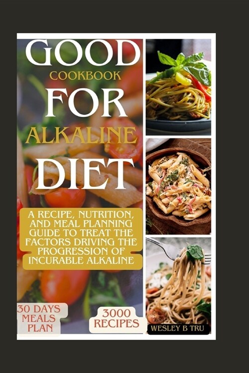 Good Cookbook for Alkaline Diet: A recipe, nutrition and meal planning guide to treat the factors driving the progression of incurable kidney disease, (Paperback)
