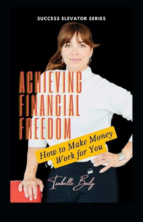 Achieving Financial Freedom: How To Make Money Work for You! (Paperback)