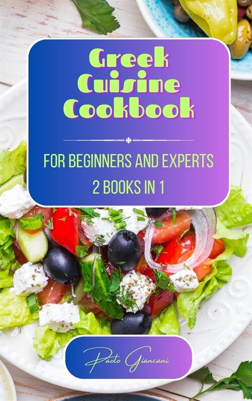 Greek Cuisine Cookbook for Beginners and Experts: 2 Books in 1 (Hardcover)