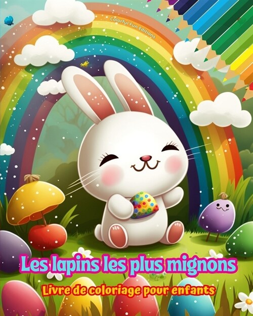 Les lapins les plus mignons - Livre de coloriage pour enfants - Sc?es cr?tives et amusantes de lapins: Des dessins charmants qui encouragent la cr? (Paperback)