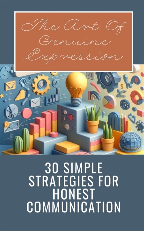 The Art Of Genuine Expression 30 Simple Strategies For Honest Communication (Paperback)