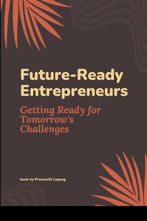 Future-Ready Entrepreneurs: Getting Ready for Tomorrows Challenges (Paperback)