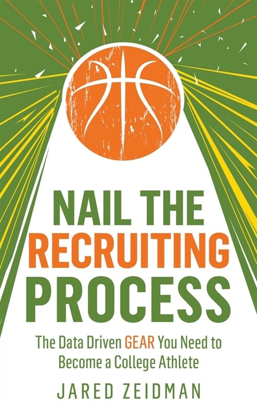 Nail The Recruiting Process: The Data Driven Gear You Need To Become A College Athlete (Paperback)