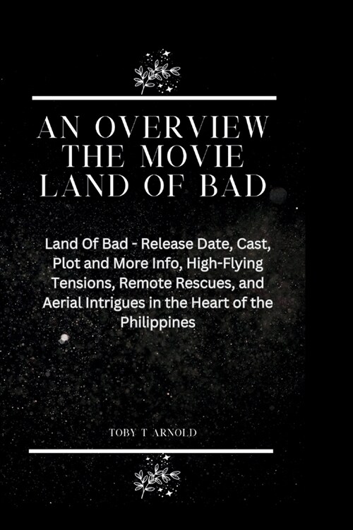 An Overview the Movie Land of Bad: Land Of Bad - Release Date, Cast, Plot and More Info, High-Flying Tensions, Remote Rescues, and Aerial Intrigues in (Paperback)