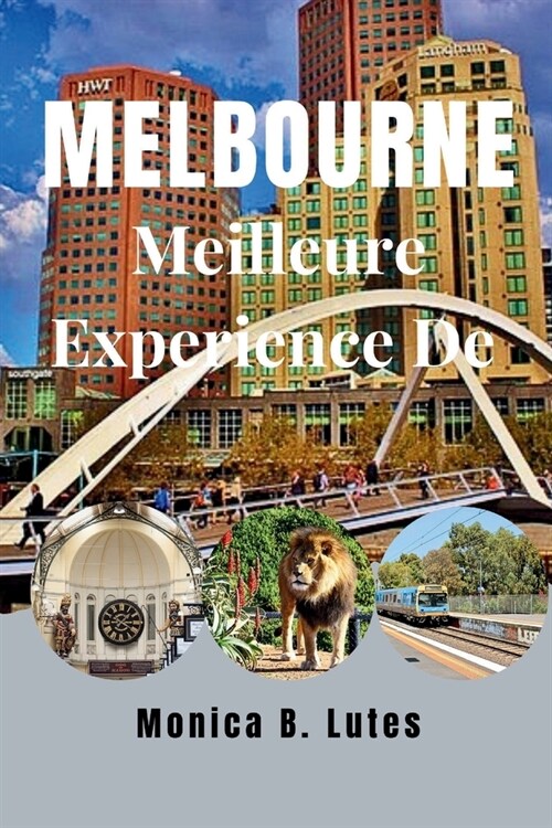 Meilleure Exp?ience de Melbourne: Compagnon de voyage complet pour d?ouvrir unUne aventure de tr?ors cach? abordable pour les familles et les nouv (Paperback)